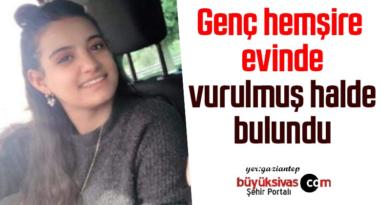 Genç hemşire evinde vurulmuş halde bulundu