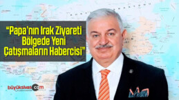 “Papa’nın Irak Ziyareti Bölgede Yeni Çatışmaların Habercisi”