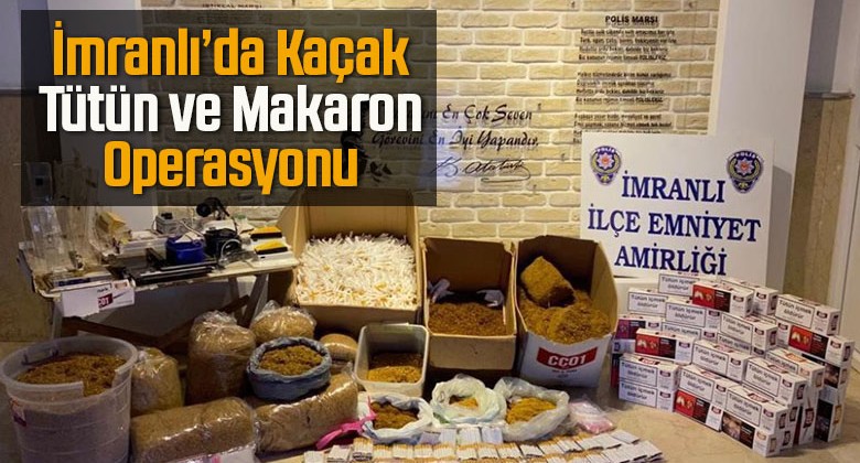 İmranlı’da Kaçak Tütün ve Makaron Ele Geçirildi