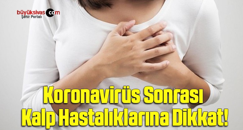 Koronavirüs Sonrası Kalp Hastalıklarına Dikkat!