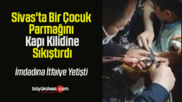 Sivas’ta Bir Çocuk Parmağını Kapı Kilidine Sıkıştırdı