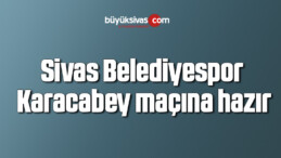 Sivas Belediyespor, Karacabey maçına hazır