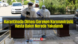 Karantinada Olması Gereken Koronavirüslü Hasta Bakın Nerede Yakalandı