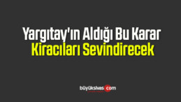 Yargıtay’ın Aldığı Bu Karar Kiracıları Sevindirecek