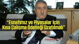 “Esnafımız ve Piyasalar İçin Kısa Çalışma Ödeneği Uzatılmalı”