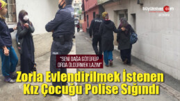 Zorla Evlendirilmek İstenen Kız Çocuğu Polise Sığındı