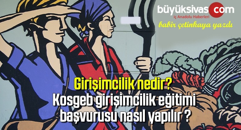 Girişimcilik nedir? Kosgeb girişimcilik eğitimi başvurusu nasıl yapılır ?