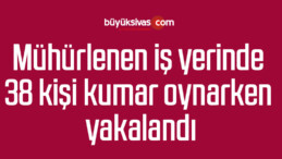 Mühürlenen iş yerinde 38 kişi kumar oynarken yakalandı