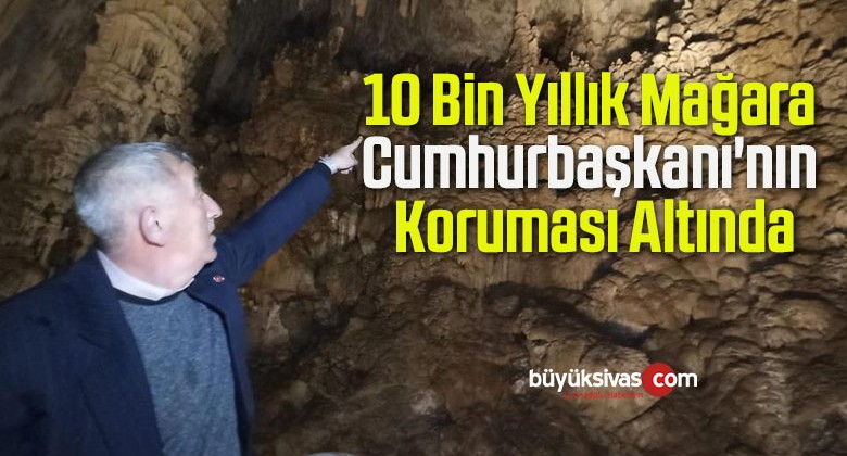 10 Bin Yıllık Mağara Cumhurbaşkanı’nın Koruması Altında