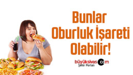 Bunlar Oburluk İşareti Olabilir!