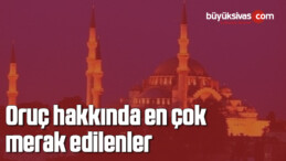 Oruç hakkında en çok merak edilenler