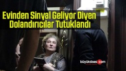 Evinden Sinyal Geliyor Diyen Dolandırıcılar Tutuklandı