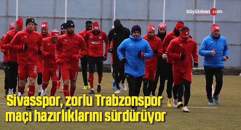 Sivasspor, zorlu Trabzonspor maçı hazırlıklarını sürdürüyor