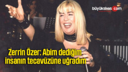 Zerrin Özer: Abim dediğim insanın tecavüzüne uğradım