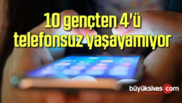 10 gençten 4’ü telefonsuz yaşayamıyor