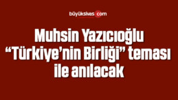 Muhsin Yazıcıoğlu, “Türkiye’nin Birliği” teması ile anılacak