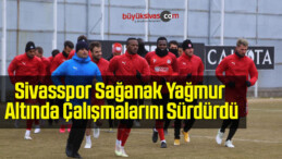 Sivasspor Sağanak Yağmur Altında Çalışmalarını Sürdürdü