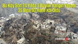 Bu Köy Son 24 Yılda 3 Büyük Yangın Yaşadı, 35 Bina 60 Hane Kül Oldu