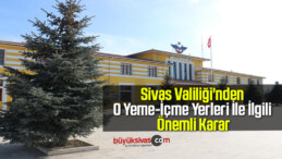 Sivas Valiliği’nden O Yeme-İçme Yerleri İle İlgili Önemli Karar