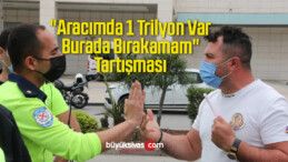 Sürücünün Polisle “Aracımda 1 Trilyon Var Burada Bırakamam” Tartışması