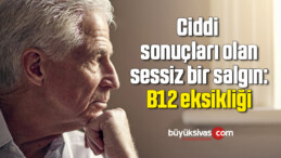 Ciddi sonuçları olan sessiz bir salgın: B12 eksikliği