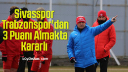 Sivasspor Trabzonspor’dan 3 Puanı Almakta Kararlı