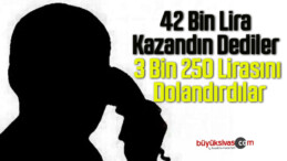 42 Bin Lira Kazandın Dediler 3 Bin 250 Lirasını Dolandırdılar