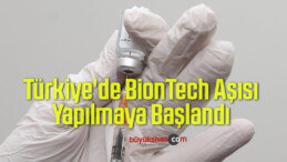 Türkiye’de BionTech Aşısı Yapılmaya Başlandı