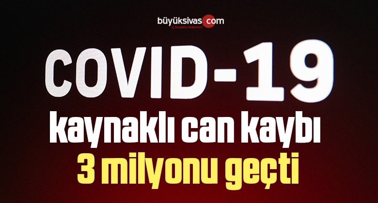 Dünyada koronavirüs kaynaklı can kaybı 3 milyonu geçti