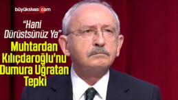 Muhtardan Kılıçdaroğlu’nu Dumura Uğratan Tepki