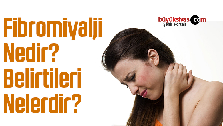 Fibromiyalji Nedir Belirtileri Nelerdir Uzmani Acikladibuyuk Sivas Haber Sivas Haberleri Haberler Guncel Yerel Haberler