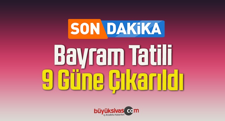 Son Dakika… Bayram Tatili 9 Güne Çıkarıldı