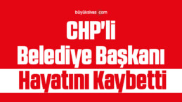 CHP’li Belediye Başkanı Hayatını Kaybetti