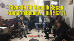 Sivas’ta Bir Gecelik Kaçak Kumarın Bedeli 71 Bin 562 TL