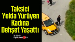 Taksici Yolda Yürüyen Kadına Dehşet Yaşattı