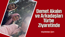 Demet Akalın ve Arkadaşları Türbe Ziyaretinde