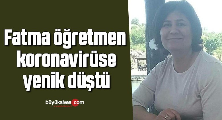 Fatma öğretmen koronavirüse yenik düştü