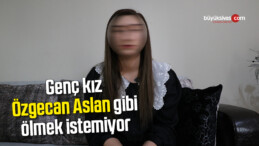 Genç kız, Özgecan Aslan gibi ölmek istemiyor