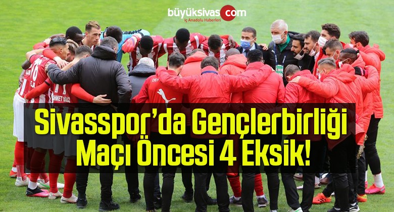 Sivasspor’da Gençlerbirliği Maçı Öncesi 4 Eksik!