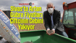 Sivas’ta Artan Gübre Fiyatları Çiftçinin Cebini Yakıyor