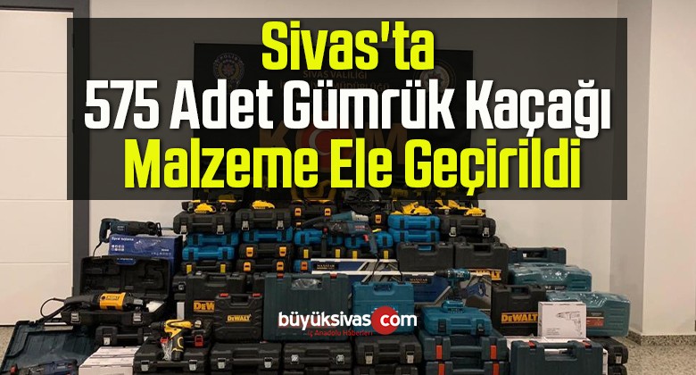 Sivas’ta 575 Adet Gümrük Kaçağı Malzeme Ele Geçirildi