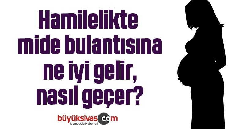 Hamilelikte mide bulantısına ne iyi gelir, nasıl geçer?