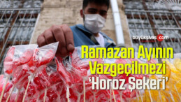 Sivas’ta Ramazan Ayının Vazgeçilmezi ‘Horoz Şekeri’