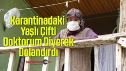 Karantinadaki Yaşlı Çifti Doktorum Diyerek Dolandırdı