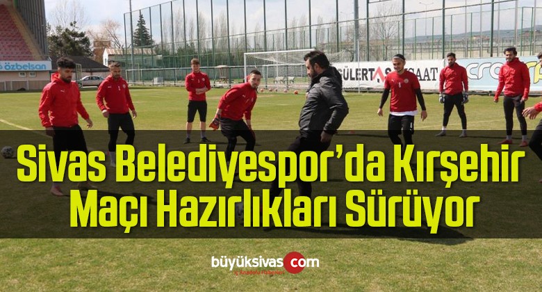 Sivas Belediyespor’da Kırşehir Maçı Hazırlıkları Sürüyor