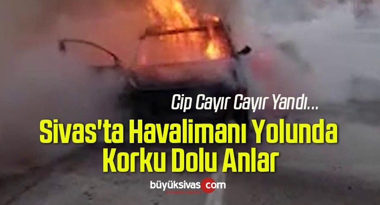 Sivas’ta Havalimanı Yolunda Korku Dolu Anlar