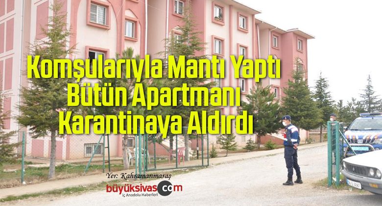 Komşularıyla Mantı Yaptı, Bütün Apartmanı Karantinaya Aldırdı