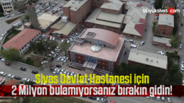 Sivas Devlet Hastanesi için 2 Milyon bulamıyorsanız bırakın gidin!