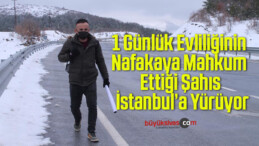 1 Günlük Evliliğinin Nafakaya Mahkum Ettiği Şahıs İstanbul’a Yürüyor