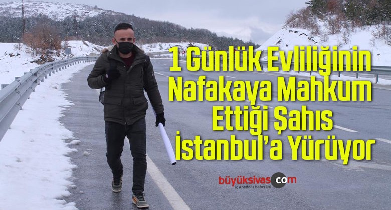 1 Günlük Evliliğinin Nafakaya Mahkum Ettiği Şahıs İstanbul’a Yürüyor